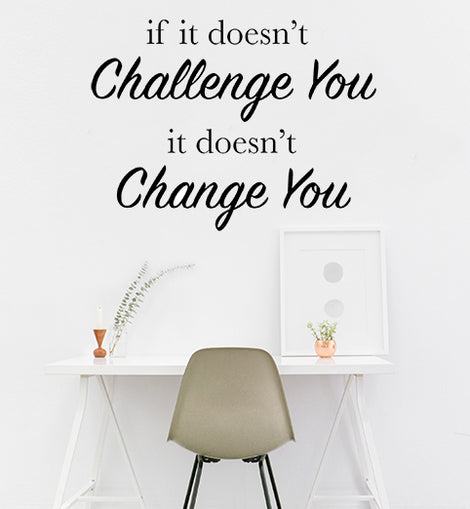 If It Does't Challenge You It DOesn't Change You
